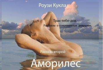 Роузи Кукла - Трах-тебе-дох. Рассказ второй. Аморилес