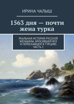 Ирина Чалыш - 1563 дня – почти жена турка. Реальная история русской женщины, бросившей все и переехавшей в Турцию. Часть 1