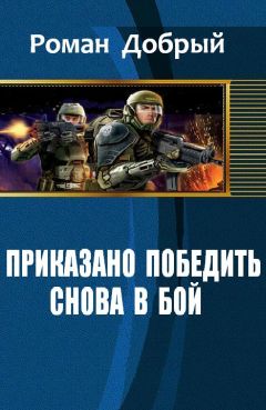 Роман Добрый - Приказано Победить. Снова в бой