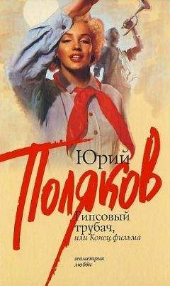 Юрий Поляков - Гипсовый трубач, или конец фильма