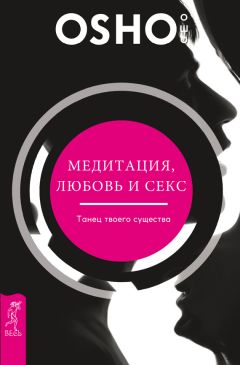 Бхагаван Раджниш (Ошо) - Медитация, любовь и секс – танец твоего существа