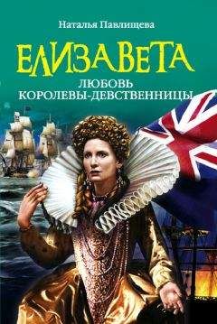 Наталья Павлищева - Елизавета. Любовь Королевы-девственницы