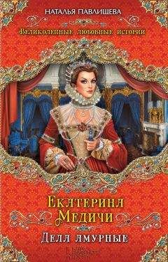 Наталья Павлищева - Екатерина Медичи. Дела амурные