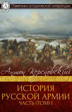 Антон Керсновский - История Русской армии. Часть 1. От Нарвы до Парижа