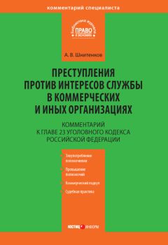 Андрей Шнитенков - Комментарий к главе 23 Уголовного кодекса Российской Федерации «Преступления против интересов службы в коммерческих и иных организациях»