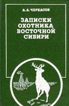 Александр Черкасов - Записки охотника Восточной Сибири