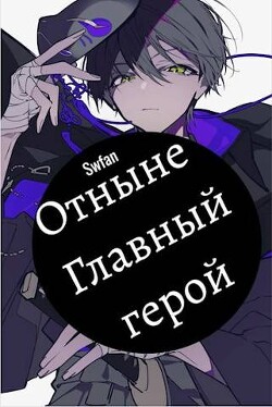 Отныне – Главный герой! Том Последний (СИ) - "Swfan"