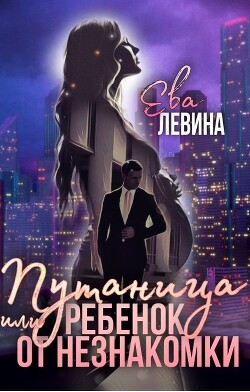 Путаница или Ребёнок от незнакомки (СИ) - Левина Ева