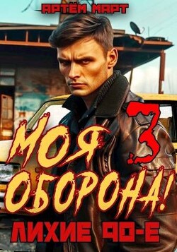 Моя Оборона&#33; Лихие 90-е. Том 3 (СИ) - Март Артём