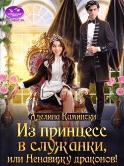 Из принцесс в служанки, или Ненавижу драконов&#33; (СИ) - Камински Аделина