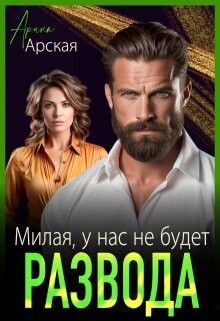 Милая, у нас не будет развода (СИ) - Арская Арина