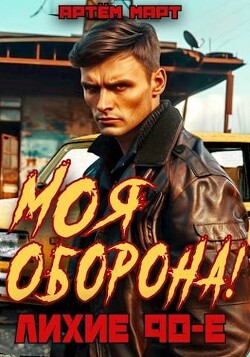 Моя Оборона&#33; Лихие 90-е (СИ) - Март Артём