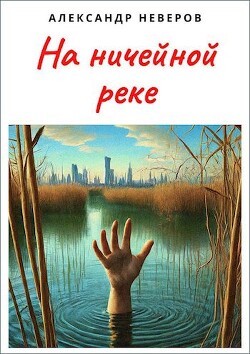 На ничейной реке (СИ) - Неверов Александр Владимирович