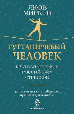 Гуттаперчевый человек. Краткая история российских стрессов - Миркин Яков Моисеевич