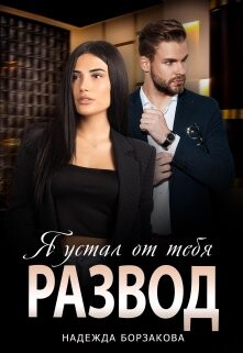 Развод. Я устал от тебя (СИ) - Борзакова Надежда Марковна