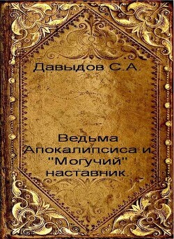 Ведьма Апокалипсиса и "Могучий" наставник (СИ) - Давыдов Сергей Александрович