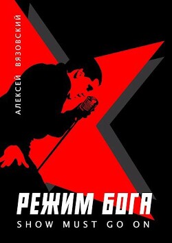 Режим бога. Show must go on (СИ) - Вязовский Алексей