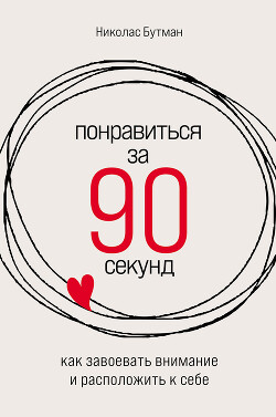 Понравиться за 90 секунд: Как завоевать внимание и расположить к себе - Бутман Николас