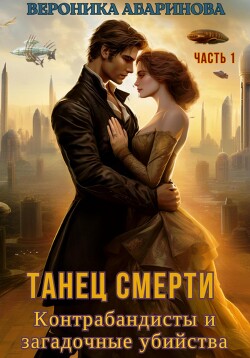 Танец смерти: контрабандисты и загадочные убийства. Часть 1 (СИ) - Абаринова Вероника