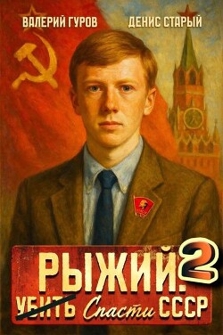 Рыжий: спасти СССР 2 (СИ) - Гуров Валерий Александрович