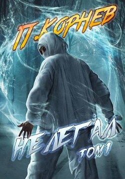 Нелегал.Том I (СИ) - Корнев Павел Николаевич