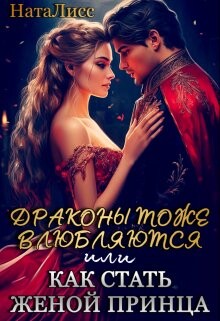 Драконы тоже влюбляются, или как стать женой принца (СИ) - "НатаЛисс"