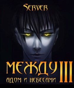 Между адом и небесами. Том 3 (СИ) - "Server"