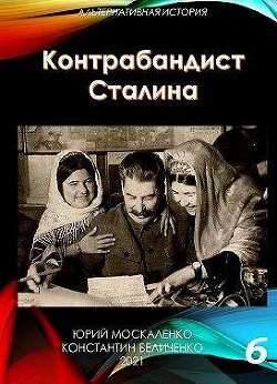 Контрабандист Сталина. Книга 6 (СИ) - Москаленко Юрий "Мюн"