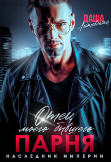 Отец моего бывшего парня. Наследник Империи (СИ) - Литовская Даша