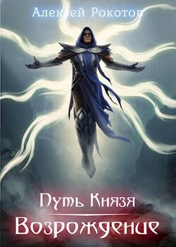 Путь Князя. Возрождение. Часть I (СИ) - Рокотов Алексей