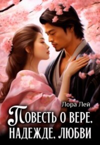 Повесть о вере, надежде, любви (СИ) - Лей Лора