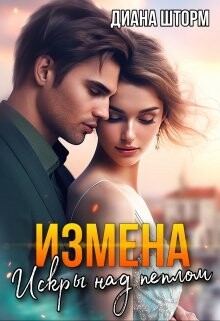 Измена. Искры над пеплом (СИ) - Шторм Диана