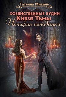 Хозяйственные будни Князя Тьмы. История попаданки (СИ) - Михаль Татьяна