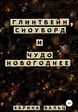 Глинтвейн, сноуборд и Чудо Новогоднее (СИ) - Вальц Карина