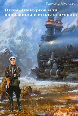Игры демиургов или... попаданцы в стиле стимпанк (СИ) - Чекмарев Владимир Альбертович "Сварог"