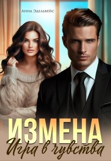 Измена. Игра в чувства (СИ) - Эдельвейс Анна