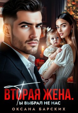 Вторая жена. Ты выбрал не нас (СИ) - Барских Оксана