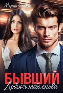 Бывший. Добьюсь тебя снова (СИ) - Макова Марта