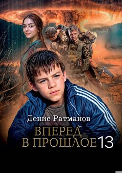 Вперед в прошлое 13 (СИ) - Ратманов Денис