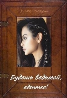Будешь ведьмой, адептка! (СИ) - Тюмень Ульяна