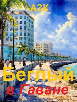 Беглый в Гаване (СИ) - "АЗК"