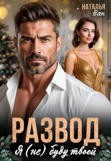 Развод. Я (не) буду твоей (СИ) - Ван Наталья