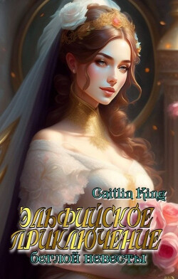 Эльфийское приключение беглой невесты (СИ) - Caitlin King
