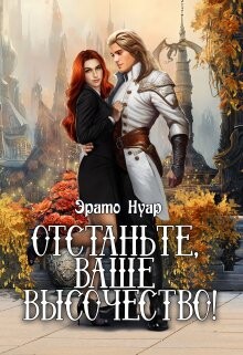 Отстаньте, ваше высочество! (СИ) - Нуар Эрато