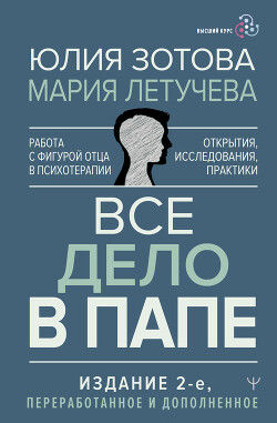 Все дело в папе. Работа с фигурой отца в психотерапии. Исследования, открытия, практики - Зотова Юлия