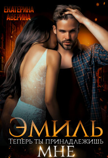 Эмиль. Теперь ты принадлежишь мне! (СИ) - Аверина Екатерина Кара