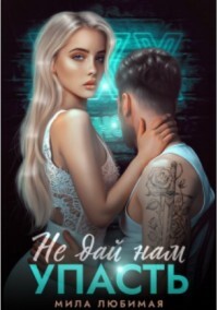 Не дай нам упасть (СИ) - Любимая Мила