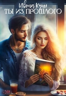 Ты из прошлого (СИ) - Куш Ивона