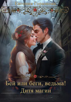Бей или Беги, ведьма! Дитя магии (СИ) - Горюнова Евгения