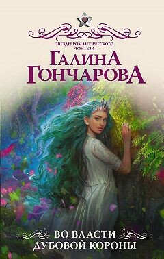 Во власти Дубовой короны - Гончарова Галина Дмитриевна